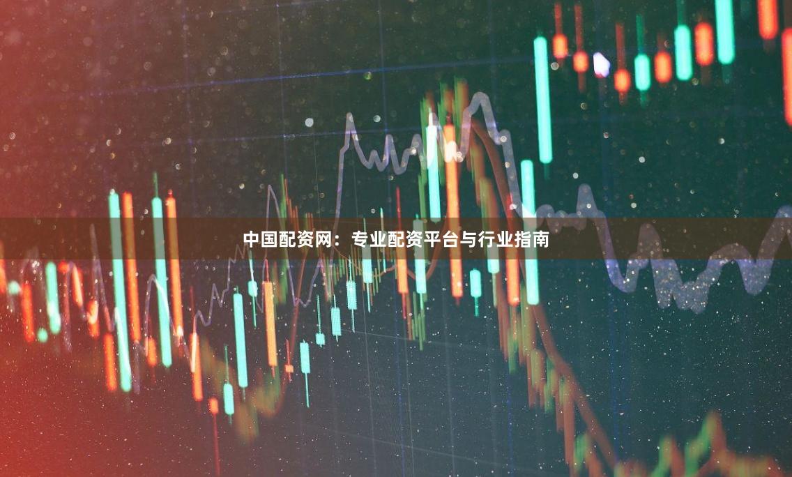 中国配资网：专业配资平台与行业指南