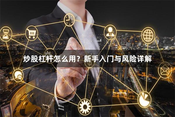 炒股杠杆怎么用？新手入门与风险详解