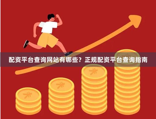 配资平台查询网站有哪些？正规配资平台查询指南